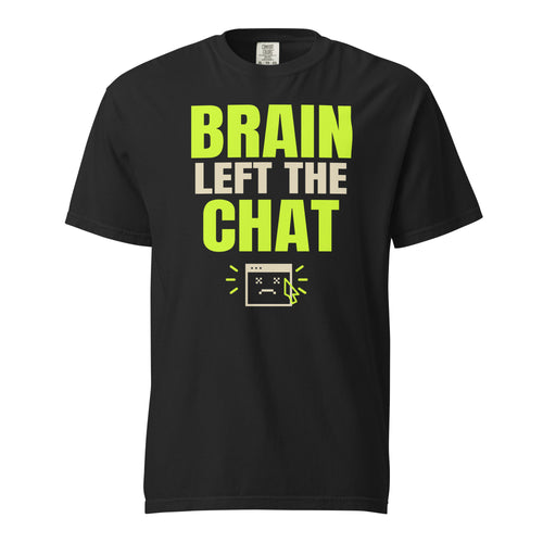 Brain Left the Chat graphic printed on a black Comfort Colors heavyweight tee