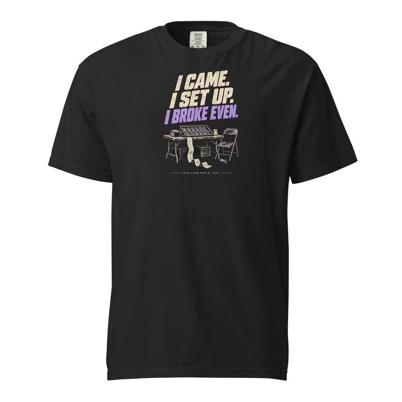 I Came I Set Up I Broke Even card-show graphic printed on a Black Comfort Colors 1717 T-shirt, front view