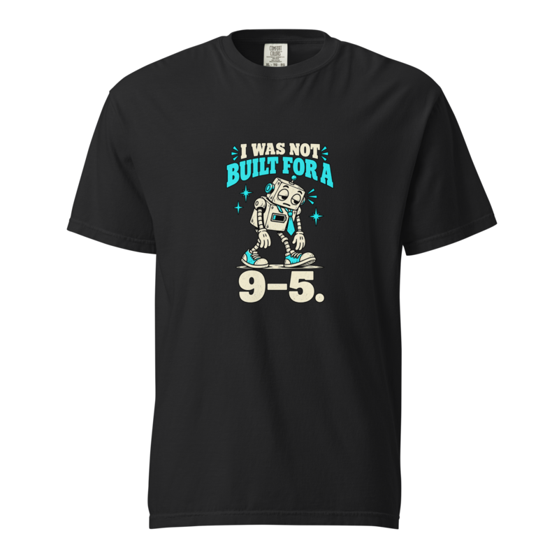 I Was Not Built for a 9–5 Tee — black Comfort Colors 1717 with cream and aqua robot front print